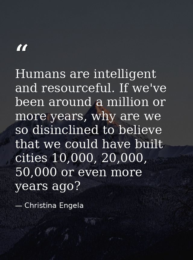 Humans are intelligent and resourceful. If we've been around a million or more years, why are we so disinclined to belie — Christina Engela