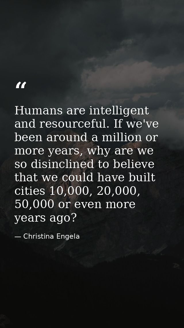 Humans are intelligent and resourceful. If we've been around a million or more years, why are we so disinclined to belie — Christina Engela