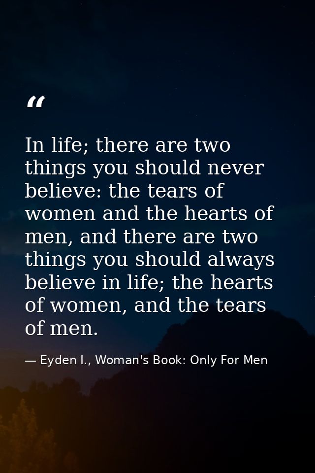 In life; there are two things you should never believe: the tears of women and the hearts of men, and there are two thin — Eyden I., Woman's Book: Only For Men