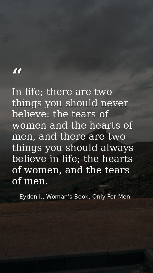 In life; there are two things you should never believe: the tears of women and the hearts of men, and there are two thin — Eyden I., Woman's Book: Only For Men