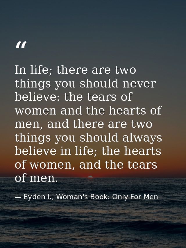 In life; there are two things you should never believe: the tears of women and the hearts of men, and there are two thin — Eyden I., Woman's Book: Only For Men