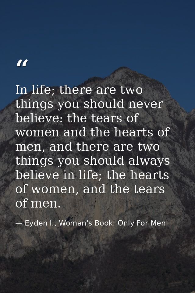 In life; there are two things you should never believe: the tears of women and the hearts of men, and there are two thin — Eyden I., Woman's Book: Only For Men