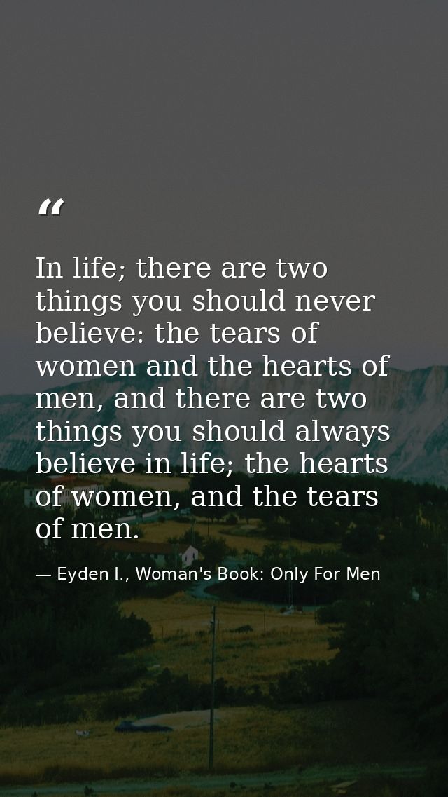 In life; there are two things you should never believe: the tears of women and the hearts of men, and there are two thin — Eyden I., Woman's Book: Only For Men