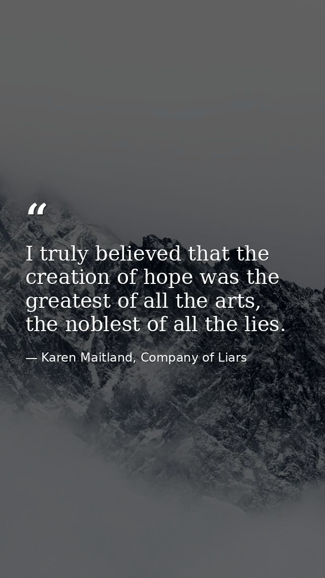 I truly believed that the creation of hope was the greatest of all the arts, the noblest of all the lies. — Karen Maitland, Company of Liars