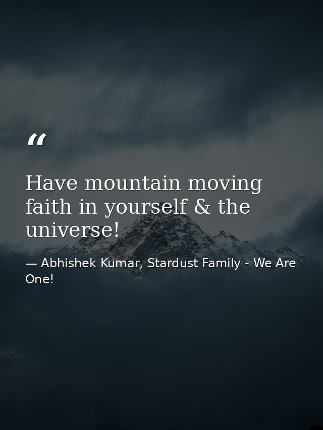 Have mountain moving faith in yourself & the universe! — Abhishek Kumar, Stardust Family - We Are One!
