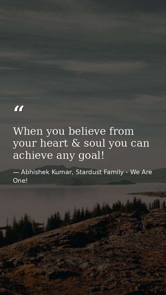 When you believe from your heart & soul you can achieve any goal! — Abhishek Kumar, Stardust Family - We Are One!