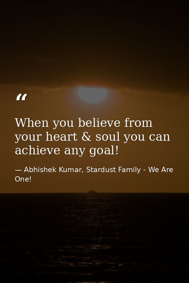 When you believe from your heart & soul you can achieve any goal! — Abhishek Kumar, Stardust Family - We Are One!