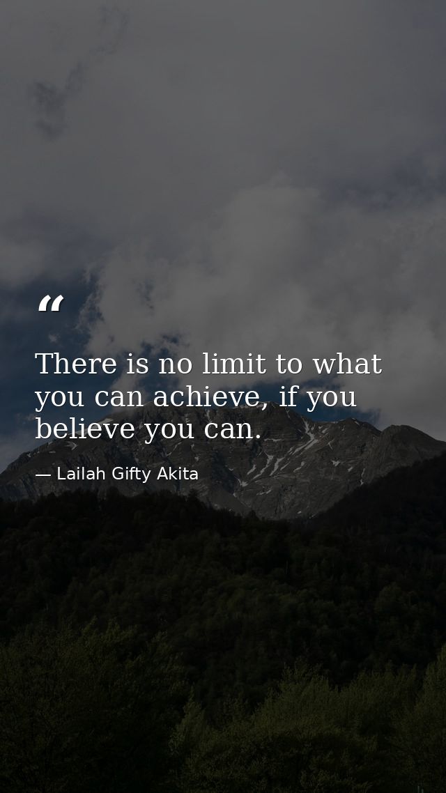 There is no limit to what you can achieve, if you believe you can. — Lailah Gifty Akita