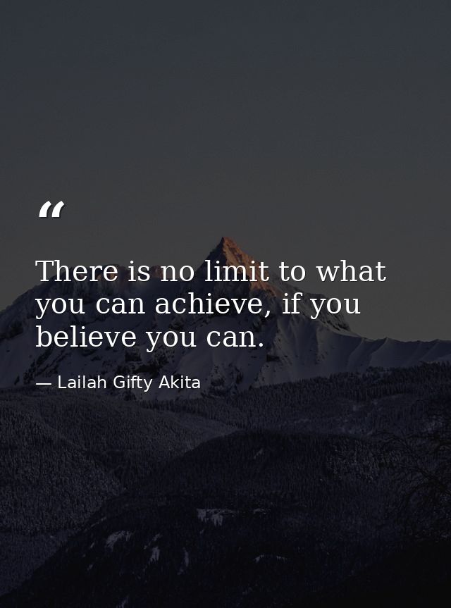 There is no limit to what you can achieve, if you believe you can. — Lailah Gifty Akita