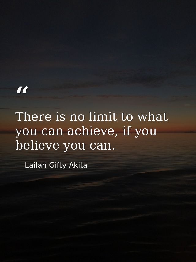 There is no limit to what you can achieve, if you believe you can. — Lailah Gifty Akita