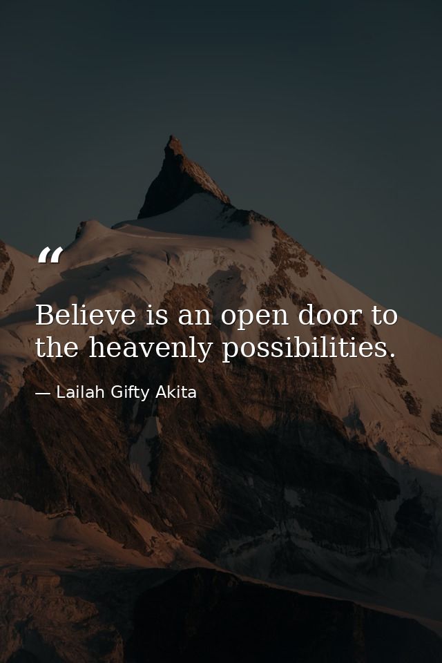 Believe is an open door to the heavenly possibilities. — Lailah Gifty Akita