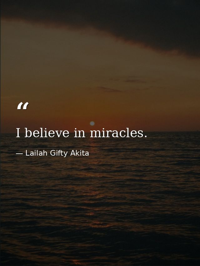 I believe in miracles. — Lailah Gifty Akita