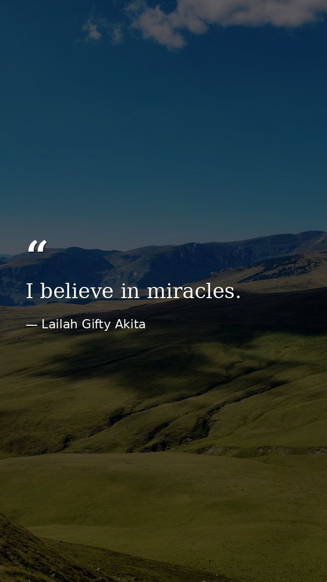 I believe in miracles. — Lailah Gifty Akita