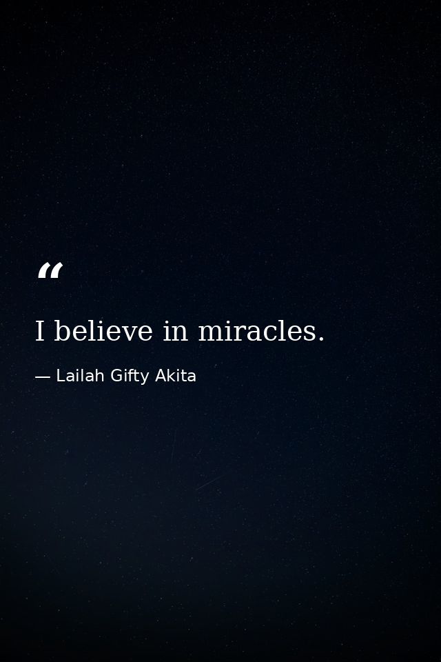 I believe in miracles. — Lailah Gifty Akita