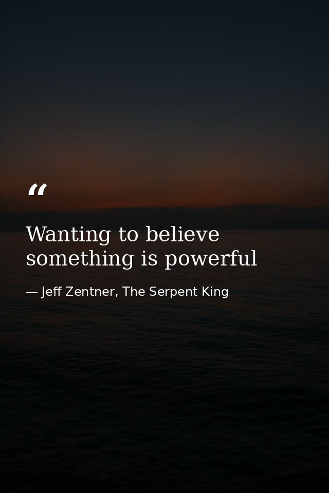 Wanting to believe something is powerful — Jeff Zentner, The Serpent King