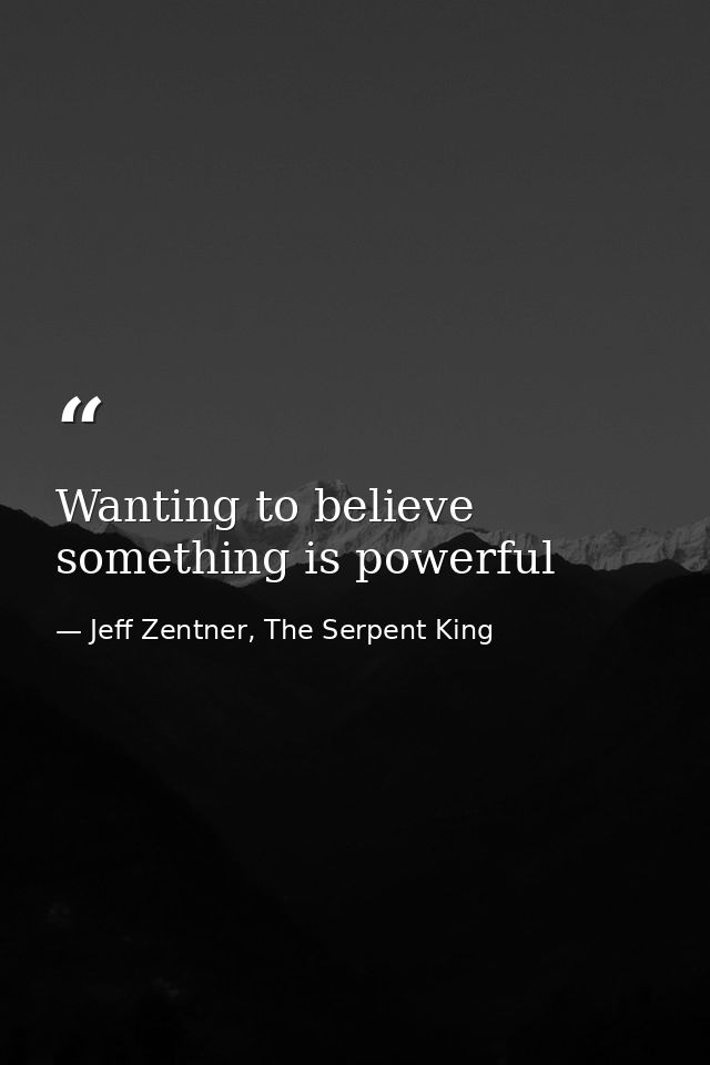 Wanting to believe something is powerful — Jeff Zentner, The Serpent King