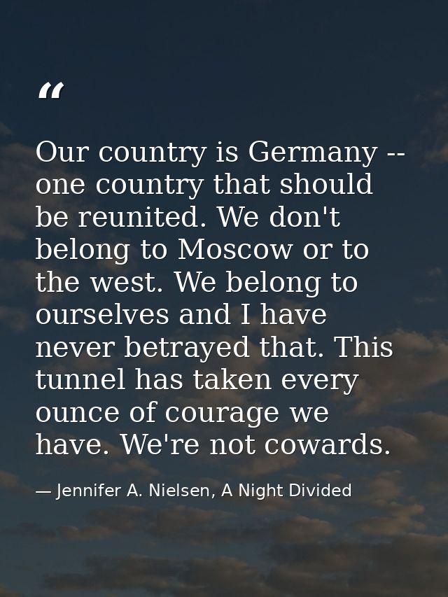 Our country is Germany -- one country that should be reunited. We don't belong to Moscow or to the west. We belong to ou — Jennifer A. Nielsen, A Night Divided