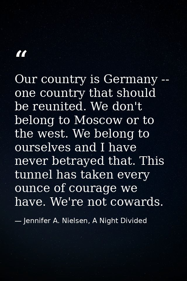Our country is Germany -- one country that should be reunited. We don't belong to Moscow or to the west. We belong to ou — Jennifer A. Nielsen, A Night Divided
