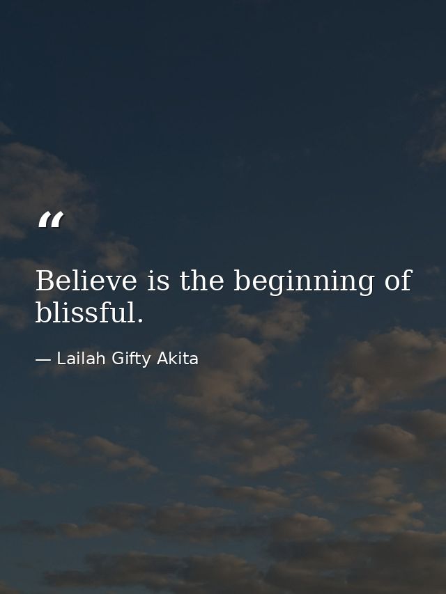 Believe is the beginning of blissful. — Lailah Gifty Akita