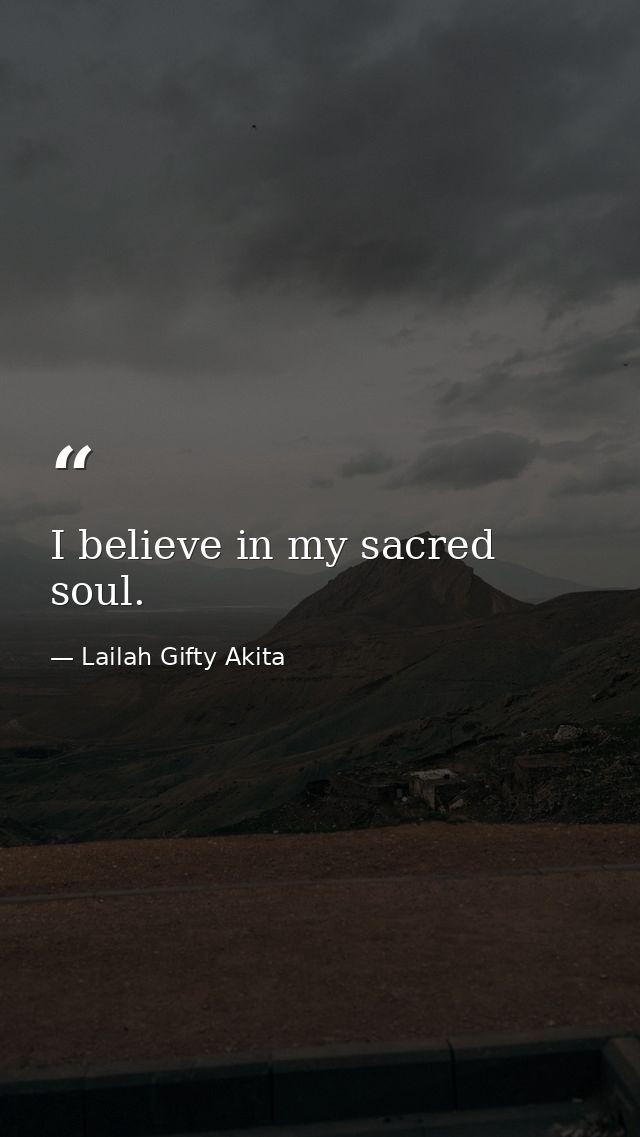 I believe in my sacred soul. — Lailah Gifty Akita
