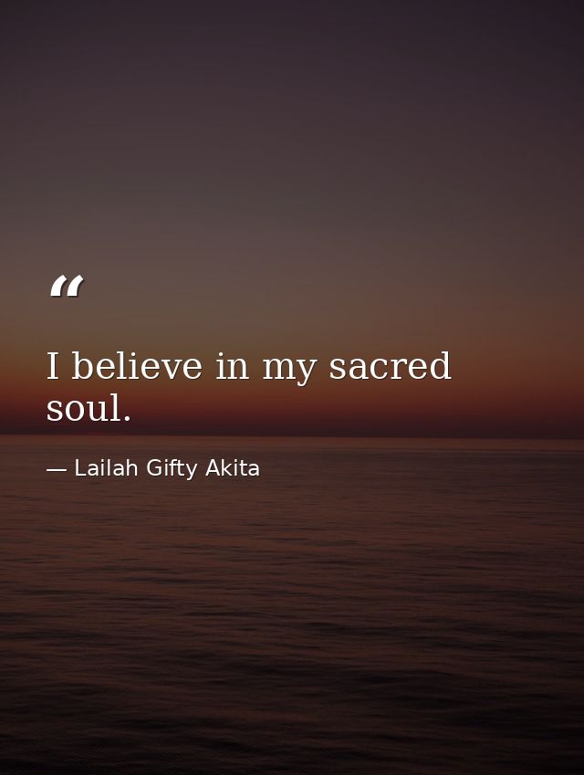 I believe in my sacred soul. — Lailah Gifty Akita