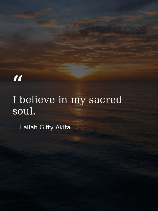 I believe in my sacred soul. — Lailah Gifty Akita