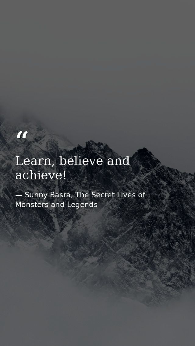 Learn, believe and achieve! — Sunny Basra, The Secret Lives of Monsters and Legends