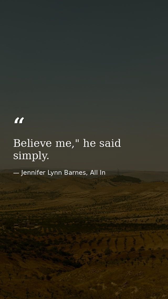 Believe me," he said simply. — Jennifer Lynn Barnes, All In