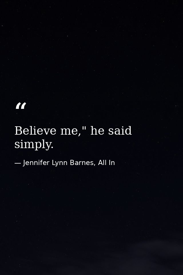 Believe me," he said simply. — Jennifer Lynn Barnes, All In