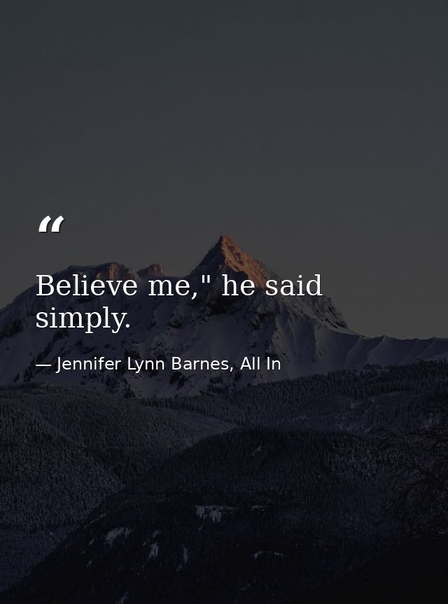 Believe me," he said simply. — Jennifer Lynn Barnes, All In