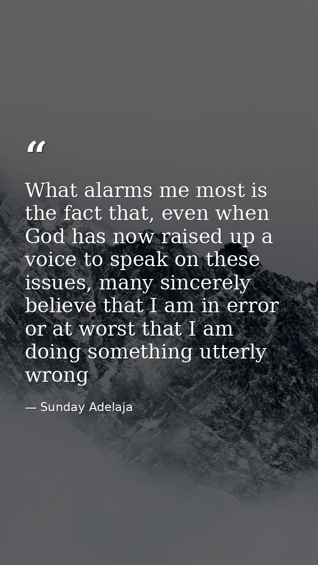 What alarms me most is the fact that, even when God has now raised up a voice to speak on these issues, many sincerely b — Sunday Adelaja