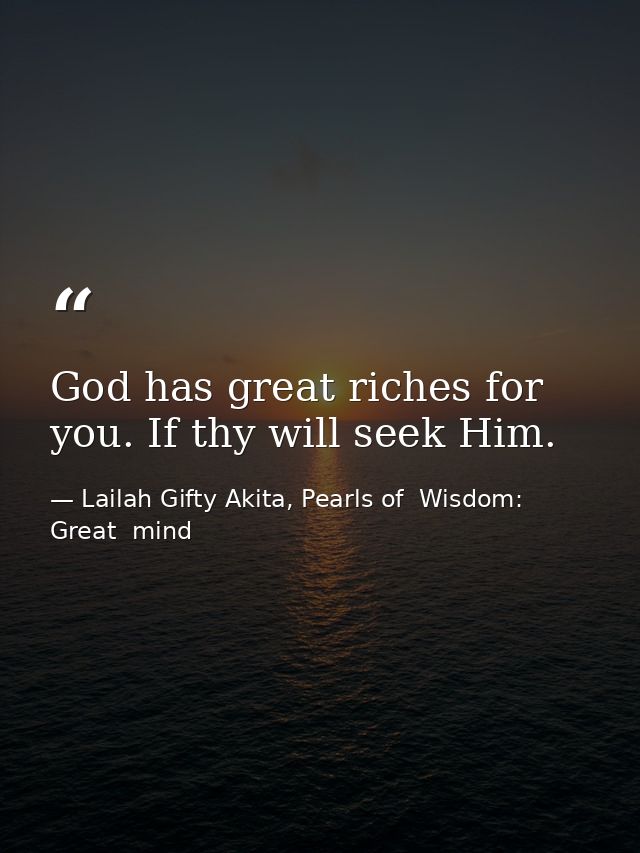 God has great riches for you. If thy will seek Him. — Lailah Gifty Akita, Pearls of  Wisdom: Great  mind