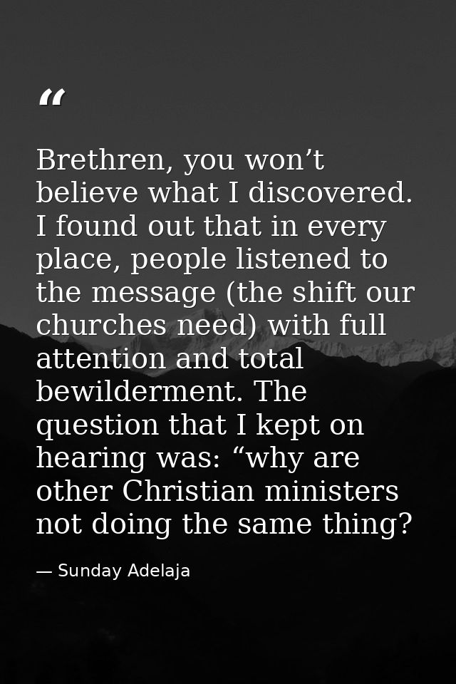 Brethren, you won’t believe what I discovered. I found out that in every place, people listened to the message (the shif — Sunday Adelaja