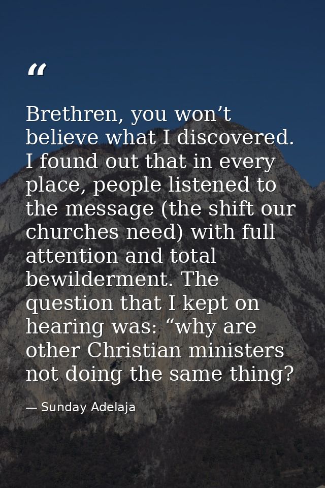 Brethren, you won’t believe what I discovered. I found out that in every place, people listened to the message (the shif — Sunday Adelaja