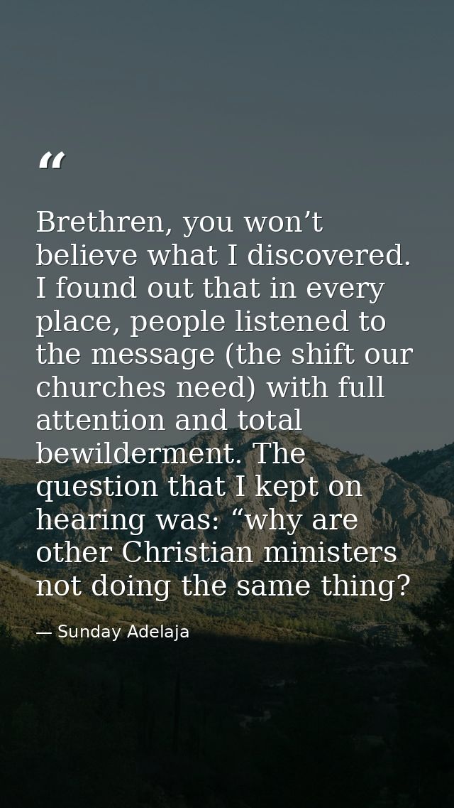 Brethren, you won’t believe what I discovered. I found out that in every place, people listened to the message (the shif — Sunday Adelaja