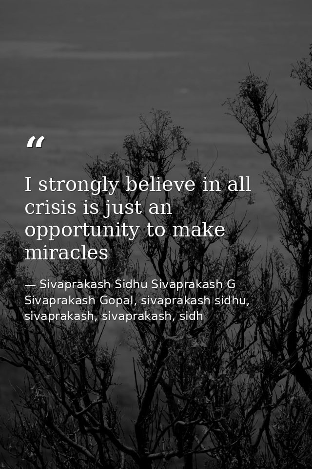 I strongly believe in all crisis is just an opportunity to make miracles — Sivaprakash Sidhu Sivaprakash G Sivaprakash Gopal, sivaprakash sidhu, sivaprakash, sivaprakash, sidh
