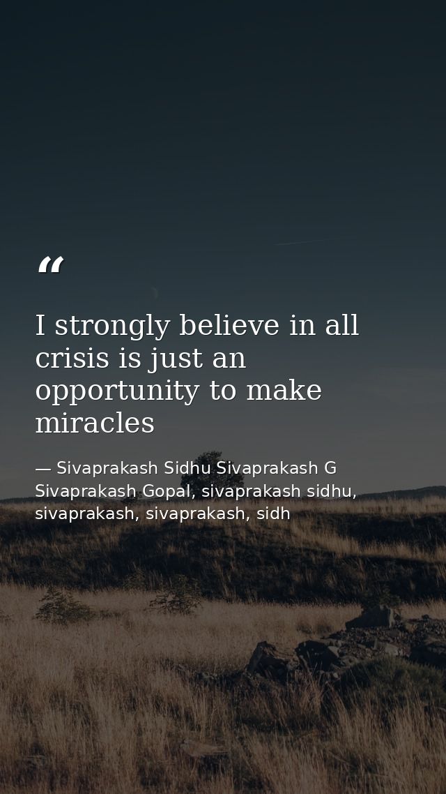 I strongly believe in all crisis is just an opportunity to make miracles — Sivaprakash Sidhu Sivaprakash G Sivaprakash Gopal, sivaprakash sidhu, sivaprakash, sivaprakash, sidh