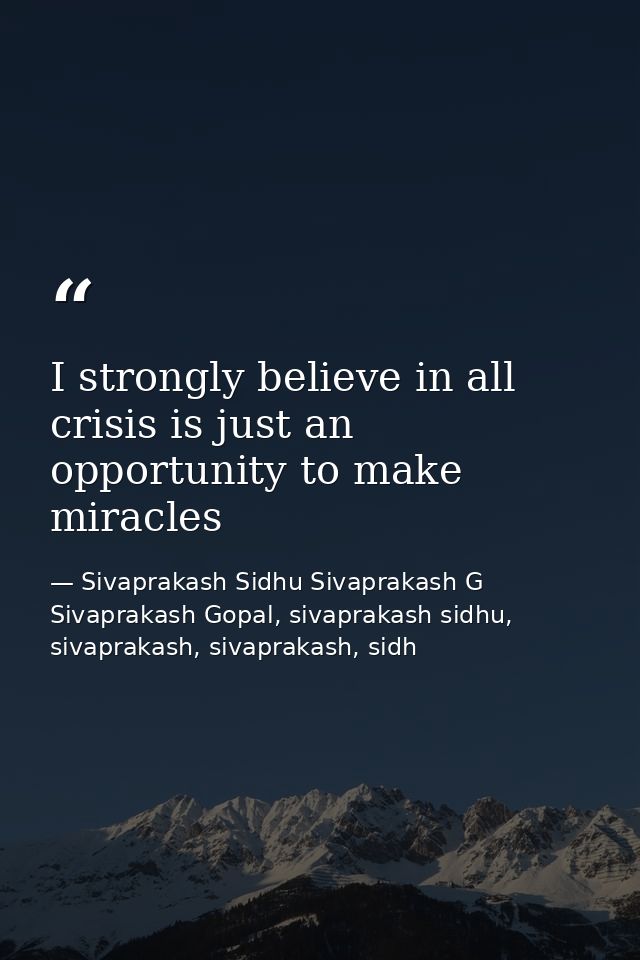 I strongly believe in all crisis is just an opportunity to make miracles — Sivaprakash Sidhu Sivaprakash G Sivaprakash Gopal, sivaprakash sidhu, sivaprakash, sivaprakash, sidh