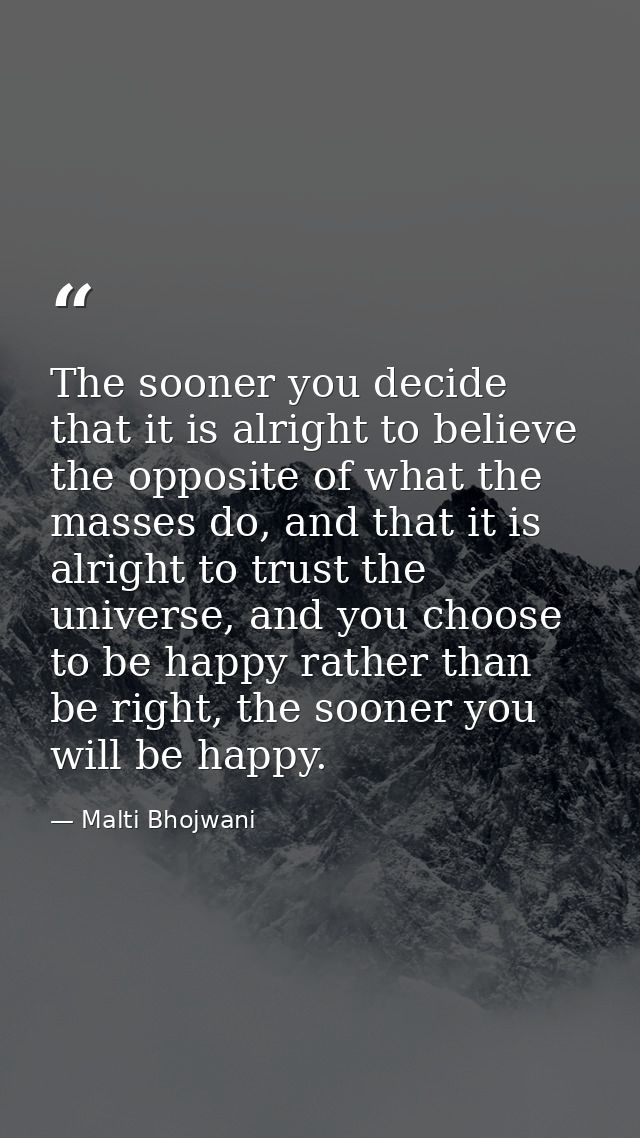 The sooner you decide that it is alright to believe the opposite of what the masses do, and that it is alright to trust  — Malti Bhojwani