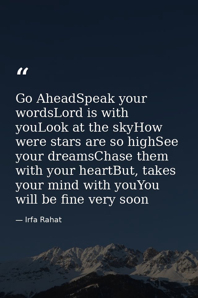 Go AheadSpeak your wordsLord is with youLook at the skyHow were stars are so highSee your dreamsChase them with your hea — Irfa Rahat