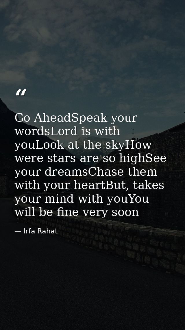 Go AheadSpeak your wordsLord is with youLook at the skyHow were stars are so highSee your dreamsChase them with your hea — Irfa Rahat