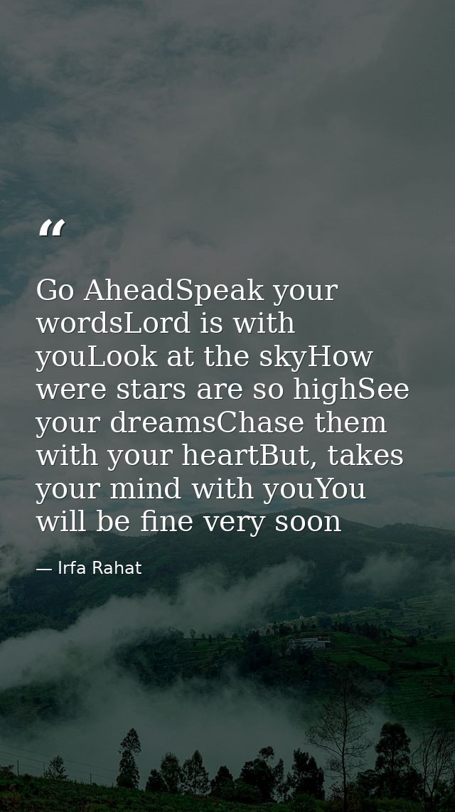 Go AheadSpeak your wordsLord is with youLook at the skyHow were stars are so highSee your dreamsChase them with your hea — Irfa Rahat