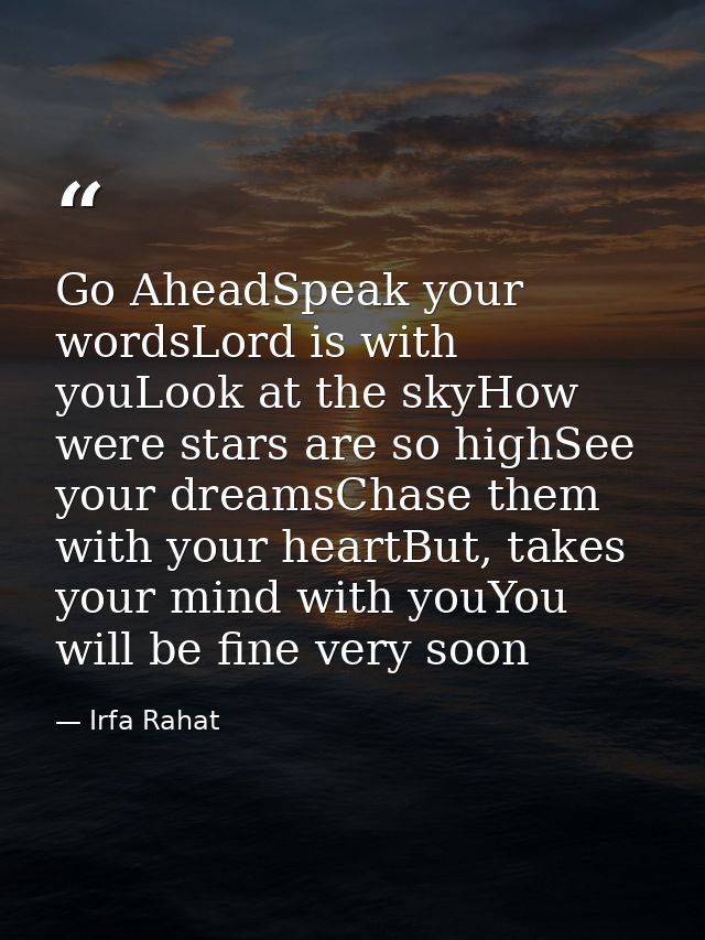 Go AheadSpeak your wordsLord is with youLook at the skyHow were stars are so highSee your dreamsChase them with your hea — Irfa Rahat