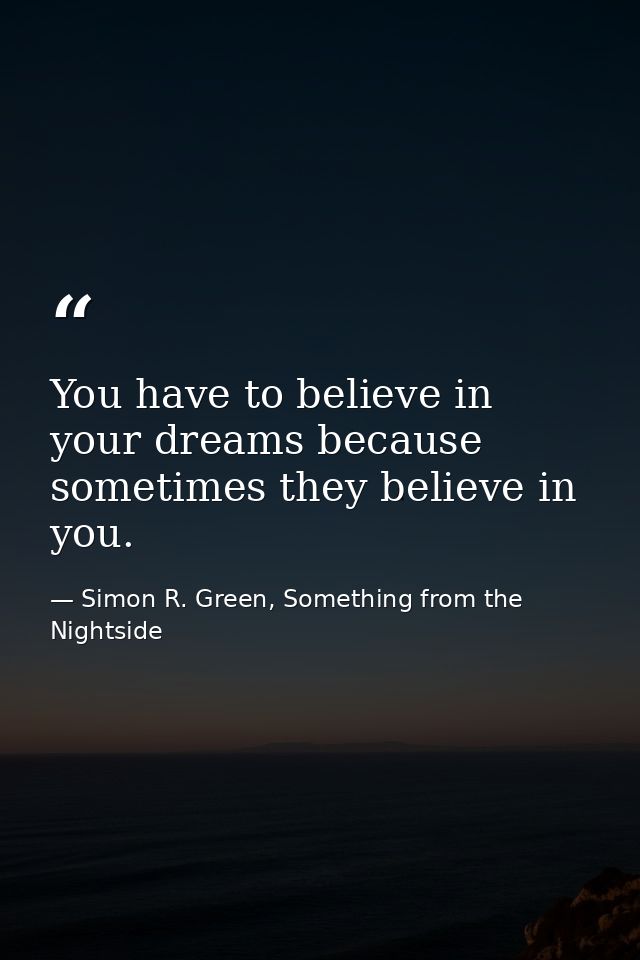 You have to believe in your dreams because sometimes they believe in you. — Simon R. Green, Something from the Nightside