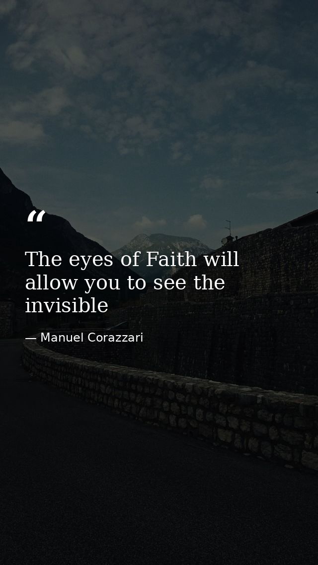 The eyes of Faith will allow you to see the invisible — Manuel Corazzari