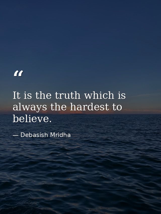 It is the truth which is always the hardest to believe. — Debasish Mridha