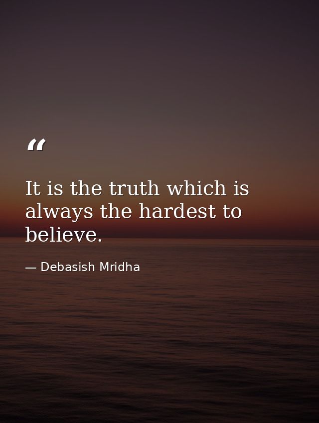 It is the truth which is always the hardest to believe. — Debasish Mridha
