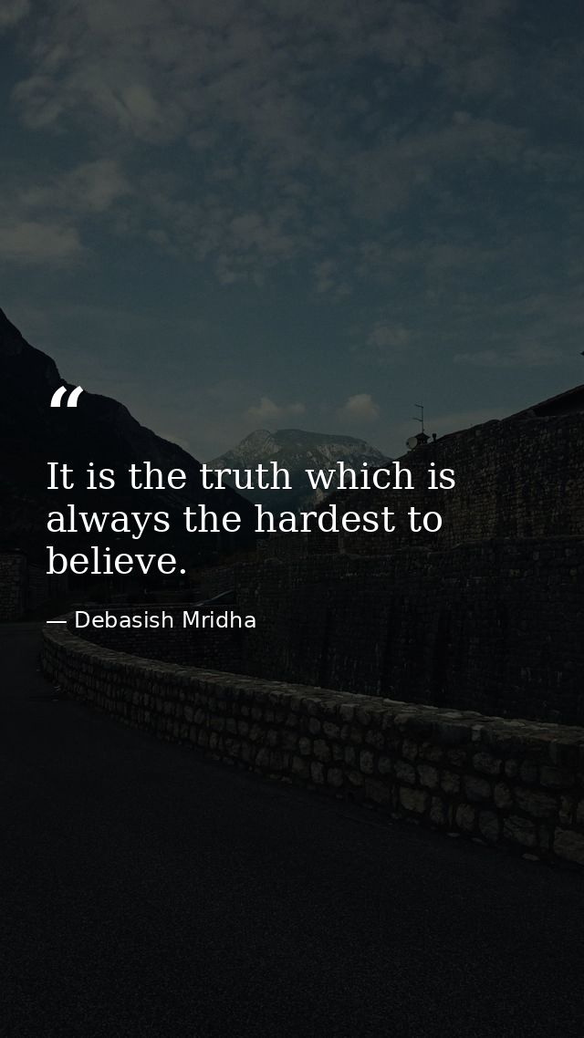 It is the truth which is always the hardest to believe. — Debasish Mridha