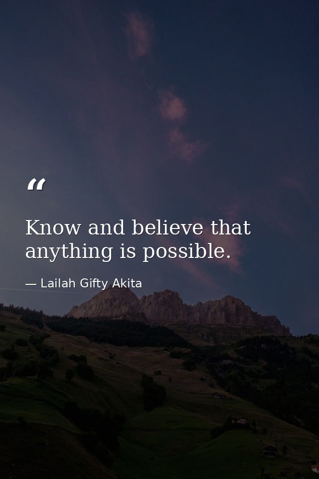 Know and believe that anything is possible. — Lailah Gifty Akita