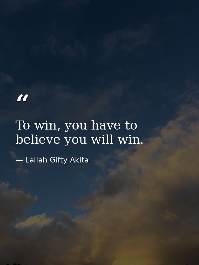 To win, you have to believe you will win. — Lailah Gifty Akita